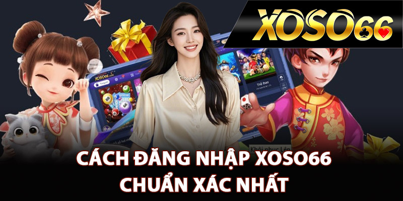 Cách đăng nhập XOSO66 chuẩn xác