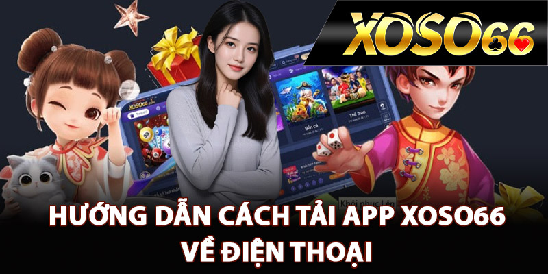 Hướng dẫn cách tải app XOSO66 về điện thoại