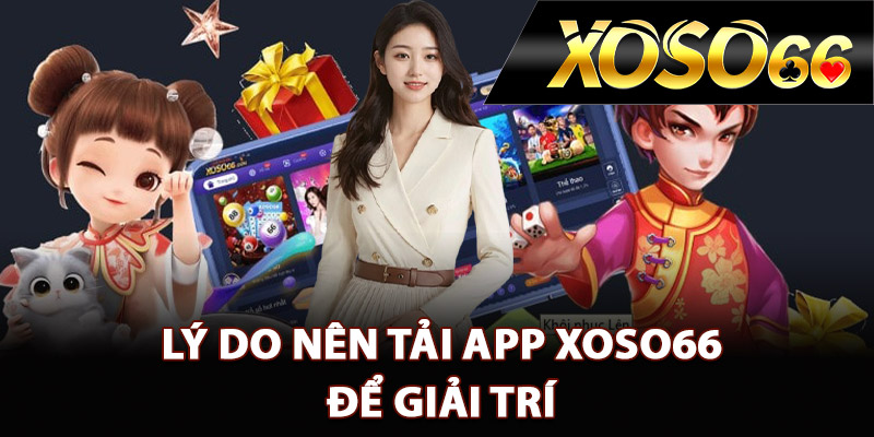 Lý do nên tải app XOSO66 để giải trí