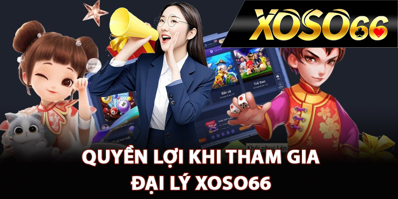 Quyền lợi khi tham gia đại lý XOSO66 thành công