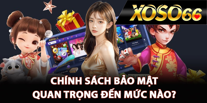 Chính sách bảo mật quan trọng đến mức nào?